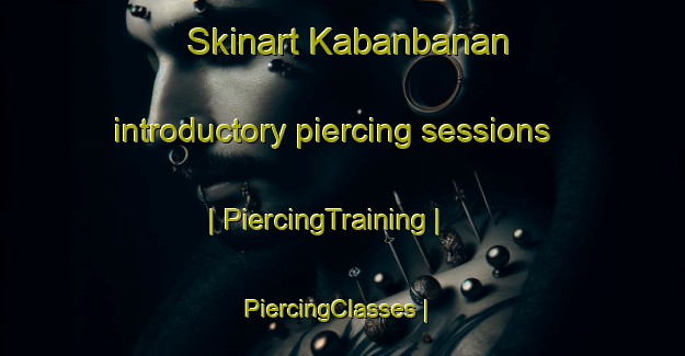 Skinart Kabanbanan introductory piercing sessions | PiercingTraining | PiercingClasses | SkinartTraining-Philippines